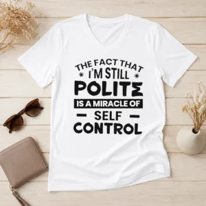Hot Official Sarcastic Humor Tee The Fact That I Am Still Polite Is A Miracle Of Self Control V-Neck Shirt