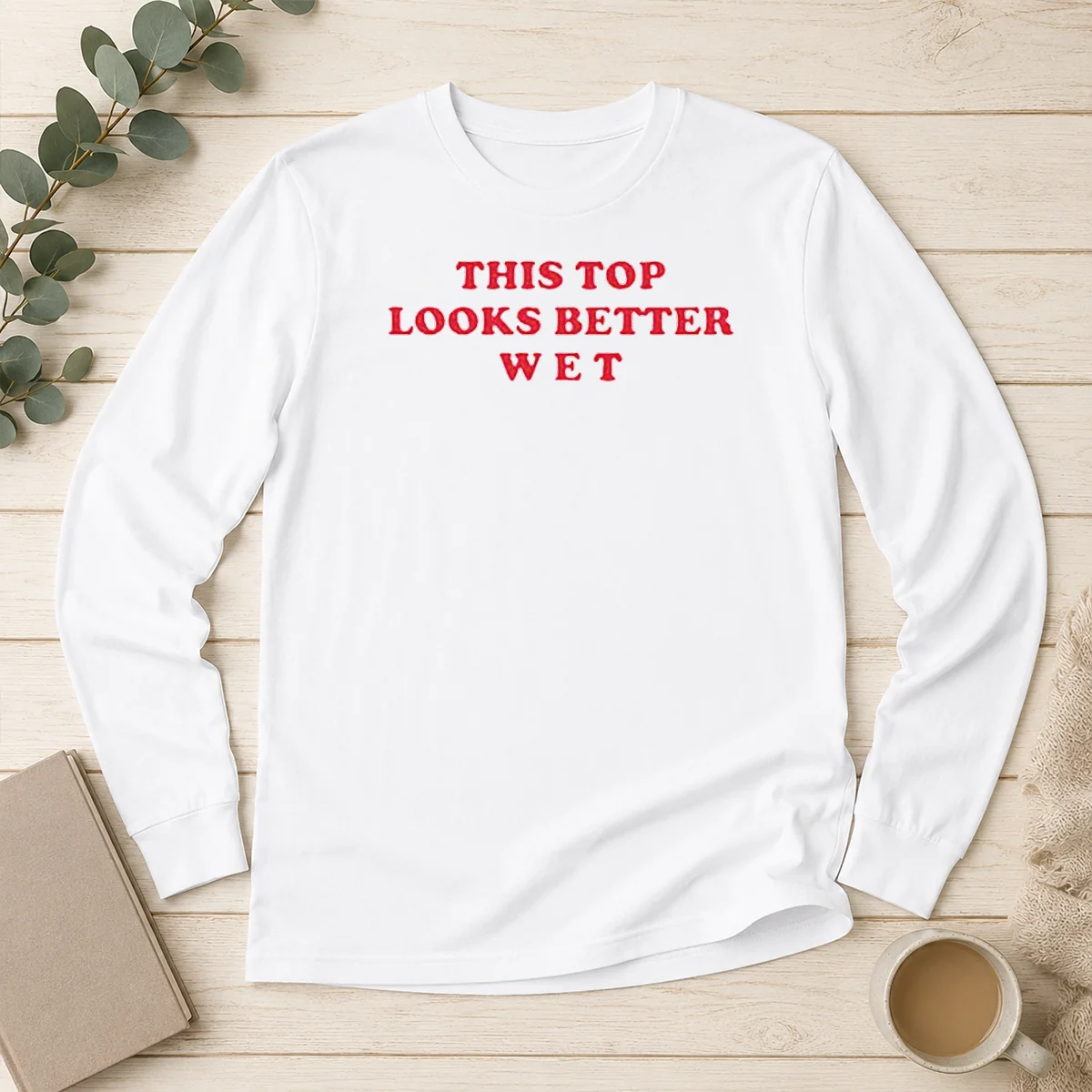 Hot This Top Looks Better Wet Long Sleeve Shirt