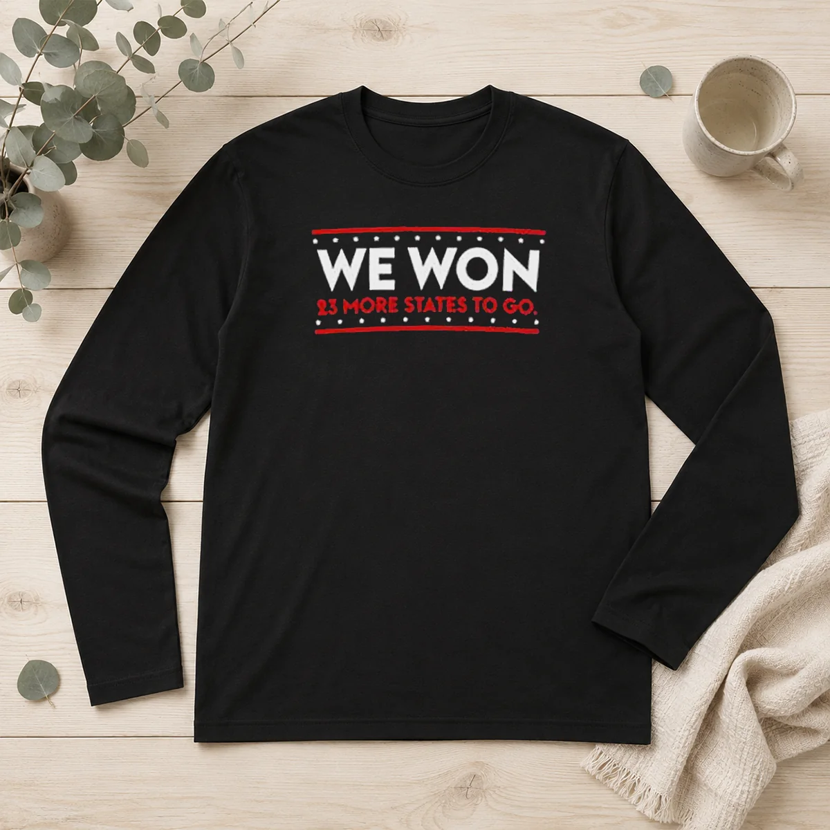 Hot We Won 23 More States To Go Long Sleeve Shirt