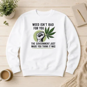 Hot Weed Isn'T Bad For You The Government Just Made You Think It Was Sweater