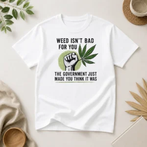 Hot Weed Isn'T Bad For You The Government Just Made You Think It Was t shirt in black with bold white text graphic