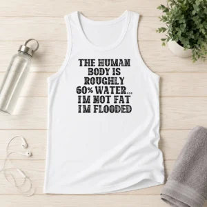 Original The Human Body Is Roughly 60 Percent Water I'M Not Fat I'M Flooded tank top in black with bold white text design