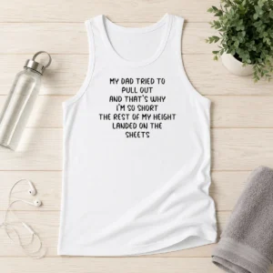 Premium Good Saying Short Dad Pull Out Height Sheets Tank Top