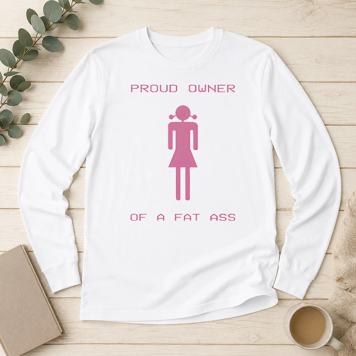 Premium Pretty Proud Owner Of A Fat Ass Long Sleeve Shirt