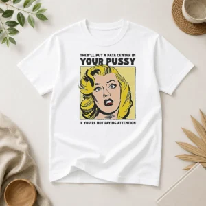 Premium They'Ll Put A Data Center In Your Pussy If You Arent Paying Attention t shirt in black, front view with bold white text