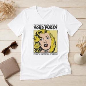 Premium They'Ll Put A Data Center In Your Pussy If You Arent Paying Attention V-Neck Shirt