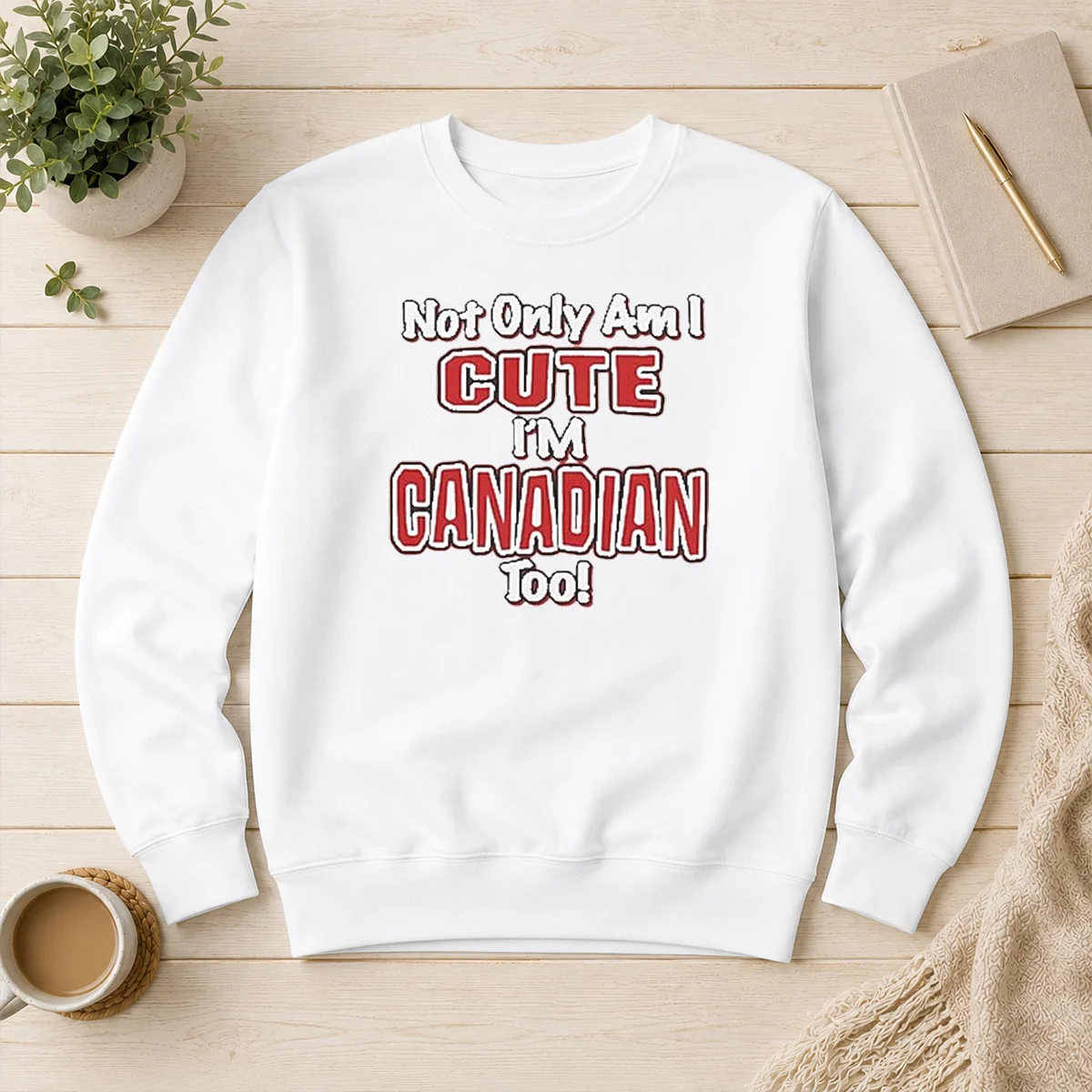 Pretty Not Only Am I Cute Im Canadian To Sweater