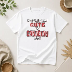 Pretty Not Only Am I Cute Im Canadian To t shirt in white, crew neck short sleeve cotton tee