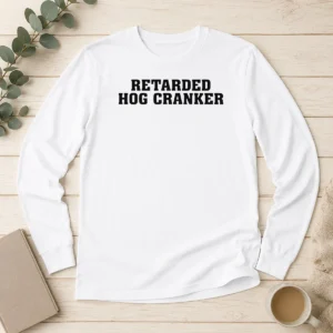 Pretty Retarded Hog Cranker Long Sleeve Shirt