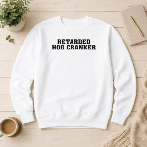 Pretty Retarded Hog Cranker Sweater