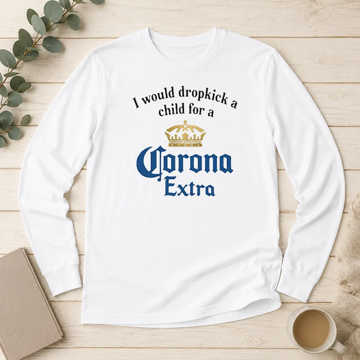 Top I Would Dropkick A Child For A Corona Extra Long Sleeve Shirt
