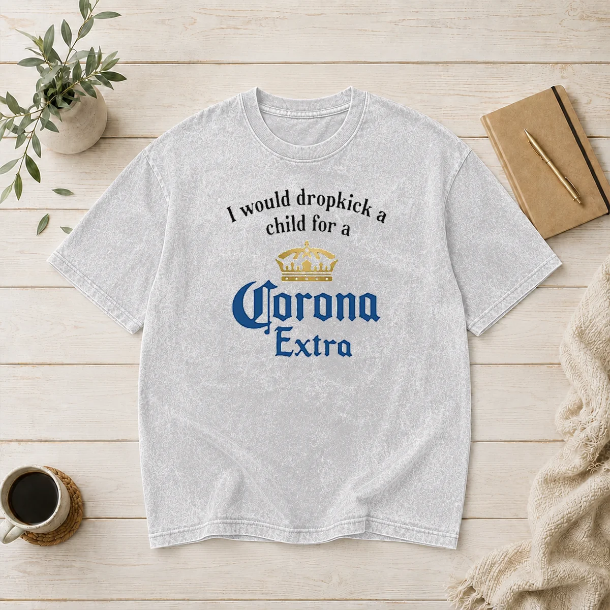 Top I Would Dropkick A Child For A Corona Extra Washed T-Shirt