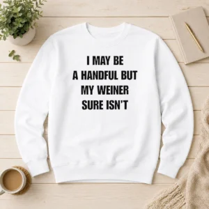 Top Pretty Sarcastic Adult Humor Handful But My Weiner Sure Isnt Sweater